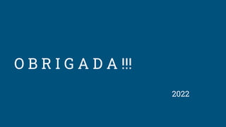 O B R I G A D A !!!
2022
 