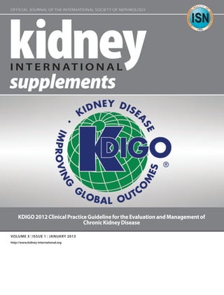 volume 3 | issue 1 | JANUARY 2013
http://www.kidney-international.org
Official Journal of the International Society of Nephrology
KDIGO2012ClinicalPracticeGuidelinefortheEvaluationandManagementof
ChronicKidneyDisease
 