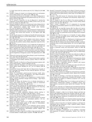 in a large cohort with low cardiovascular risk. Am J Kidney Dis 2010; 56:
273–288.
315. Yamada T, Fukatsu M, Suzuki S et al. Elevated serum uric acid predicts
chronic kidney disease. Am J Med Sci 2011; 342: 461–466.
316. Goicoechea M, de Vinuesa SG, Verdalles U et al. Effect of allopurinol in
chronic kidney disease progression and cardiovascular risk. Clin J Am Soc
Nephrol 2010; 5: 1388–1393.
317. Siu YP, Leung KT, Tong MK et al. Use of allopurinol in slowing the
progression of renal disease through its ability to lower serum uric acid
level. Am J Kidney Dis 2006; 47: 51–59.
318. Kanbay M, Huddam B, Azak A et al. A randomized study of allopurinol on
endothelial function and estimated glomular ﬁltration rate in asympto-
matic hyperuricemic subjects with normal renal function.
Clin J Am Soc Nephrol 2011; 6: 1887–1894.
319. Kanbay M, Ozkara A, Selcoki Y et al. Effect of treatment of hyperuricemia
with allopurinol on blood pressure, creatinine clearence, and proteinuria
in patients with normal renal functions. Int Urol Nephrol 2007; 39:
1227–1233.
320. Kao MP, Ang DS, Gandy SJ et al. Allopurinol beneﬁts left ventricular mass
and endothelial dysfunction in chronic kidney disease. J Am Soc Nephrol
2011; 22: 1382–1389.
321. Saito J, Matsuzawa Y, Ito H et al. The alkalizer citrate reduces serum uric
Acid levels and improves renal function in hyperuricemic patients
treated with the xanthine oxidase inhibitor allopurinol. Endocr Res 2010;
35: 145–154.
322. Malaguarnera M, Vacante M, Russo C et al. A single dose of rasburicase in
elderly patients with hyperuricaemia reduces serum uric acid levels and
improves renal function. Expert Opin Pharmacother 2009; 10: 737–742.
323. Miao Y, Ottenbros SA, Laverman GD et al. Effect of a reduction in uric
acid on renal outcomes during losartan treatment: a post hoc analysis of
the reduction of endpoints in non-insulin-dependent diabetes mellitus
with the Angiotensin II Antagonist Losartan Trial. Hypertension 2011; 58:
2–7.
324. Johansen KL. Exercise and chronic kidney disease: current recommenda-
tions. Sports Med 2005; 35: 485–499.
325. Johansen KL, Chertow GM, Ng AV et al. Physical activity levels in patients
on hemodialysis and healthy sedentary controls. Kidney Int 2000; 57:
2564–2570.
326. Padilla J, Krasnoff J, Da Silva M et al. Physical functioning in patients with
chronic kidney disease. J Nephrol 2008; 21: 550–559.
327. Beddhu S, Baird BC, Zitterkoph J et al. Physical activity and mortality in
chronic kidney disease (NHANES III). Clin J Am Soc Nephrol 2009; 4:
1901–1906.
328. Churchill DN, Torrance GW, Taylor DW et al. Measurement of quality of
life in end-stage renal disease: the time trade-off approach. Clin Invest
Med 1987; 10: 14–20.
329. DeOreo PB. Hemodialysis patient-assessed functional health status
predicts continued survival, hospitalization, and dialysis-attendance
compliance. Am J Kidney Dis 1997; 30: 204–212.
330. Booth FW, Gordon SE, Carlson CJ et al. Waging war on modern chronic
diseases: primary prevention through exercise biology. J Appl Physiol
2000; 88: 774–787.
331. Dickinson HO, Mason JM, Nicolson DJ et al. Lifestyle interventions to
reduce raised blood pressure: a systematic review of randomized
controlled trials. J Hypertens 2006; 24: 215–233.
332. Stewart KJ. Exercise training and the cardiovascular consequences of
type 2 diabetes and hypertension: plausible mechanisms for improving
cardiovascular health. JAMA 2002; 288: 1622–1631.
333. Daul AE, Schafers RF, Daul K et al. Exercise during hemodialysis. Clin
Nephrol 2004; 61 (Suppl 1): S26–30.
334. Deligiannis A. Cardiac adaptations following exercise training in
hemodialysis patients. Clin Nephrol 2004; 61 (Suppl 1): S39–45.
335. Liu SH, C. LC, Yeh SH et al. Effect of exercise training on hemodialysis.
Journal of the Formosan Medical Association 2002; 6: 129–142.
336. Mustata S, Chan C, Lai V et al. Impact of an exercise program on arterial
stiffness and insulin resistance in hemodialysis patients. J Am Soc
Nephrol 2004; 15: 2713–2718.
337. Ouzouni S, Kouidi E, Sioulis A et al. Effects of intradialytic exercise
training on health-related quality of life indices in haemodialysis
patients. Clin Rehabil 2009; 23: 53–63.
338. Storer TW, Casaburi R, Sawelson S et al. Endurance exercise training
during haemodialysis improves strength, power, fatigability and physical
performance in maintenance haemodialysis patients. Nephrol Dial
Transplant 2005; 20: 1429–1437.
339. Vaitkevicius PV, Fleg JL, Engel JH et al. Effects of age and aerobic capacity
on arterial stiffness in healthy adults. Circulation 1993; 88: 1456–1462.
340. Mustata S, Groeneveld S, Davidson W et al. Effects of exercise training on
physical impairment, arterial stiffness and health-related quality of life in
patients with chronic kidney disease: a pilot study. Int Urol Nephrol 2011;
43: 1133–1141.
341. Szromba C, Thies MA, Ossman SS. Advancing chronic kidney disease
care: new imperatives for recognition and intervention. Nephrol Nurs J
2002; 29: 547–559.
342. Chen PY, Huang YC, Kao YH et al. Effects of an exercise program on
blood biochemical values and exercise stage of chronic kidney disease
patients. J Nurs Res 2010; 18: 98–107.
343. Tobita I, Suzuki S, Kobayashi T et al. A programme to encourage
participation of haemodialysis patients in an exercise regimen. J Ren Care
2009; 35: 48–53.
344. van Vilsteren MC, de Greef MH, Huisman RM. The effects of a low-to-
moderate intensity pre-conditioning exercise programme linked with
exercise counselling for sedentary haemodialysis patients in The
Netherlands: results of a randomized clinical trial. Nephrol Dial Transplant
2005; 20: 141–146.
345. Kosmadakis GC, John SG, Clapp EL et al. Beneﬁts of regular walking
exercise in advanced pre-dialysis chronic kidney disease. Nephrol Dial
Transplant 2012; 27: 997–1004.
346. Hall JE, Crook ED, Jones DW et al. Mechanisms of obesity-associated
cardiovascular and renal disease. Am J Med Sci 2002; 324: 127–137.
347. Wahba IM, Mak RH. Obesity and obesity-initiated metabolic syndrome:
mechanistic links to chronic kidney disease. Clin J Am Soc Nephrol 2007;
2: 550–562.
348. Wang Y, Chen X, Song Y et al. Association between obesity and kidney
disease: a systematic review and meta-analysis. Kidney Int 2008; 73:
19–33.
349. Hobbs H, Farmer C, Irving J et al. Is high body mass index independently
associated with diminished glomerular ﬁltration rate? An epidemiologi-
cal study. J Ren Care 2011; 37: 148–154.
350. Mohsen A, Brown R, Hoeﬁeld R et al. Body mass index has no effect on
rate of progression of chronic kidney disease in subjects with type 2
diabetes mellitus. J Nephrol 2012: 25: 384–393.
351. Burton JO, Gray LJ, Webb DR et al. Association of anthropometric obesity
measures with chronic kidney disease risk in a non-diabetic patient
population. Nephrol Dial Transplant 2012; 27: 1860–1866.
352. Kasiske BL, Napier J. Glomerular sclerosis in patients with massive
obesity. Am J Nephrol 1985; 5: 45–50.
353. Hsu CY, McCulloch CE, Iribarren C et al. Body mass index and risk for end-
stage renal disease. Ann Intern Med 2006; 144: 21–28.
354. Navaneethan SD, Yehnert H, Moustarah F et al. Weight loss interventions
in chronic kidney disease: a systematic review and meta-analysis. Clin J
Am Soc Nephrol 2009; 4: 1565–1574.
355. Afshinnia F, Wilt TJ, Duval S et al. Weight loss and proteinuria: systematic
review of clinical trials and comparative cohorts. Nephrol Dial Transplant
2010; 25: 1173–1183.
356. Orth SR, Hallan SI. Smoking: a risk factor for progression of chronic
kidney disease and for cardiovascular morbidity and mortality in renal
patients–absence of evidence or evidence of absence? Clin J Am Soc
Nephrol 2008; 3: 226–236.
357. Jungers P, Massy ZA, Nguyen Khoa T et al. Incidence and risk factors of
atherosclerotic cardiovascular accidents in predialysis chronic renal
failure patients: a prospective study. Nephrol Dial Transplant 1997; 12:
2597–2602.
358. Muntner P, He J, Astor BC et al. Traditional and nontraditional risk factors
predict coronary heart disease in chronic kidney disease: results from the
atherosclerosis risk in communities study. J Am Soc Nephrol 2005; 16:
529–538.
359. Myllymaki J, Syrjanen J, Helin H et al. Vascular diseases and their risk
factors in IgA nephropathy. Nephrol Dial Transplant 2006; 21: 1876–1882.
360. Shlipak MG, Fried LF, Cushman M et al. Cardiovascular mortality risk in
chronic kidney disease: comparison of traditional and novel risk factors.
JAMA 2005; 293: 1737–1745.
361. Chase HP, Garg SK, Marshall G et al. Cigarette smoking increases the risk
of albuminuria among subjects with type I diabetes. JAMA 1991; 265:
614–617.
362. Gambaro G, Bax G, Fusaro M et al. Cigarette smoking is a risk factor for
nephropathy and its progression in type 2 diabetes mellitus. Diabetes
Nutr Metab 2001; 14: 337–342.
363. Hallan SI, Orth SR. Smoking is a risk factor in the progression to kidney
failure. Kidney Int 2011; 80: 516–523.
364. Sawicki PT, Didjurgeit U, Muhlhauser I et al. Smoking is associated
with progression of diabetic nephropathy. Diabetes Care 1994; 17:
126–131.
142 Kidney International Supplements (2013) 3, 136–150
references
 
