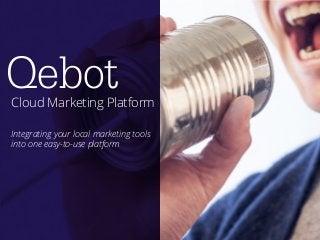 QebotCloud Marketing Platform
Integrating your local marketing tools
into one easy-to-use platform
 