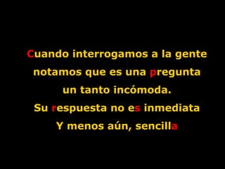 C uando interrogamos a la gente notamos que es una  p regunta un tanto incómoda. Su  r espuesta no e s  inmediata Y menos aún, sencill a 