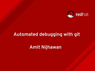 Automated debugging with git
Amit Nijhawan
 