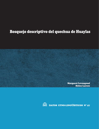 DATOS ETNO-LINGÜÍSTICOS N° 57
Bosquejo descriptivo del quechua de Huaylas
Margaret Levengood
Helen Larsen
 