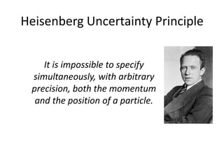 Heisenberg Uncertainty Principle<br />It is impossible to specify simultaneously, with arbitrary precision, both the momen...