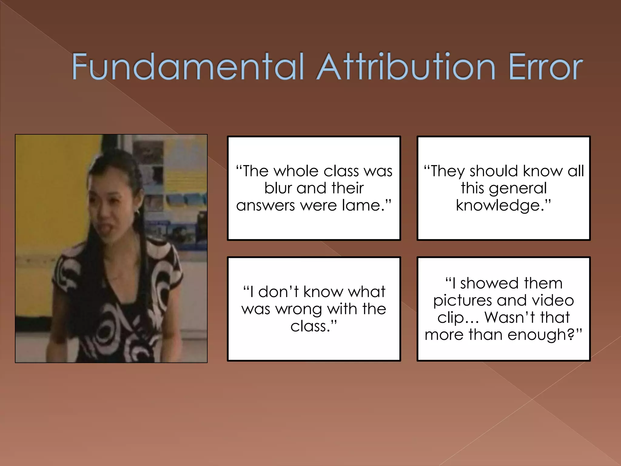 “The whole class was
blur and their
answers were lame.”
“They should know all
this general
knowledge.”
“I don’t know what
was wrong with the
class.”
“I showed them
pictures and video
clip… Wasn’t that
more than enough?”
 