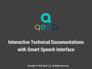 Interactive Technical Documentations
with Smart Speech Interface
Copyright © 2016 QeeP, LLC. All Rights Reserved.
 
