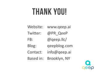 Website: www.qeep.ai
Twitter: @PR_QeeP
FB: @qeep.llc/
Blog: qeepblog.com
Contact: info@qeep.ai
Based in: Brooklyn, NY
 