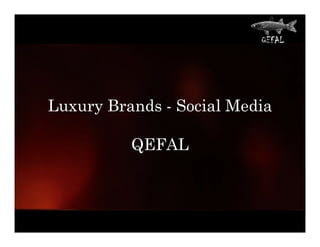 Luxury Brands - Social Media

          QEFAL
 