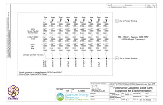 DRAWN BY: DATE: CHECKED BY: DATE:
P/N:
DESIGNED BY:
SCALE:
APPROVED BY: DATE:
DWG. No: REV.
COMPUTER
FILE LOC:
Q'TY/ASS'Y:
TITLE:
PROJ. NAME:
DATE:
MATERIAL:
UNLESS OTHERWISE SPECIFIED:
XX +/- .020
XXX +/- .005
XXXX +/- .0005
ANGLES +/- 3 DEG.
FRACTIONAL TOL: +/- 1/64
ALL DIM'S ARE IN INCHES
WEIGHT:
FINISH:
Ivan Rivas
James Robitaille
Rev. Description Date Init.
1 Updated consent Notice 03.25.15 IRTHISMATERIALISOPENSOURCEDBYTHEFIXTHEWORLDORGANIZATION.
THISDOCUMENTMAYBEOPENLYREPRODUCEDORTRANSFEREDWITHOUTLIMITOR
CONSENTOFTHEFIXTHEWORLDORGANIZATION.
C:FTW101MechA1000, Capacitor Load Bank.DFT
B-5-101-A1000
03.25.15
101 A1000
Resonance Capacitor Load Bank
Suggested for Experimentation
1 1 : 1 1
(8X9)
Series/ Parallel
Combination
0.15uF/ 3000V
(x72)
C1
C2
C3
C4
C5
C6
C7
C8
Row
#1
Row
#2
Row
#3
Row
#4
Row
#5
Row
#6
Row
#7
Row
#8
Row
#9
C9
C10
C11
C12
C13
C14
C15
C16
C17
C18
C19
C20
C21
C22
C23
C24
C25
C26
C27C27
C28
C29
C30
C31
C32
C33C33
C34
C35
C36
C37
C38
C39
C40
C41
C42
C43
C44
C45
C46
C47
C48
C49
C50
C51
C52
C53
C54
C55
C56C56
C57
C58
C59C59
C60
C61
C62
C63
C64
C65
C66
C67
C68
C69
C70
C71
C72
A
0.1875uF
(perrow)
0.0375uF
0.05625uF
0.075uF
0.09375uF
0.1125uF
0.13125uF
0.15uF
0.16875uF
B
24KV
per
Row
(Jumper parallels the rows)
Out to Primary Winding
Out to Primary Winding
168 - 169nF = Approx. 2400 RPM
(160 Hz Output Frequency)
Double this setup for values between 18.75nF and 300nF
(Covers Total frequency/RPM Range)
 
