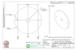 DRAWN BY: DATE: CHECKED BY: DATE:
P/N:
DESIGNED BY:
SCALE:
APPROVED BY: DATE:
DWG. No: REV.
COMPUTER
FILE LOC:
Q'TY/ASS'Y:
TITLE:
PROJ. NAME:
DATE:
MATERIAL:
UNLESS OTHERWISE SPECIFIED:
XX +/- .020
XXX +/- .005
XXXX +/- .0005
ANGLES +/- 3 DEG.
FRACTIONAL TOL: +/- 1/64
ALL DIM'S ARE IN INCHES
WEIGHT:
FINISH:
Ivan Rivas
James Robitaille
Rev. Description Date Init.
3 Updated consent Notice 03.25.15 IRTHISMATERIALISOPENSOURCEDBYTHEFIXTHEWORLDORGANIZATION.
THISDOCUMENTMAYBEOPENLYREPRODUCEDORTRANSFEREDWITHOUTLIMITOR
CONSENTOFTHEFIXTHEWORLDORGANIZATION.
C:FTW101MechP1001, Plate, Rotor.DFT
B-0-101-P1001
101 P1001
Shroud, 1/8in Thk x 5.875in Dia.
Fiberglass, Laminate, Epoxy, Reinforced
2 1 : 1
O 5.875
149.22mm
O
.875 +.005
-.000
22.22mm +0.13
0
O .250
6.35mm2X
.000
0mm
2.250
57.15mm
2.250
57.15mm
.125
3.18mm
4.500
114.3mm
1
03.25.15
3
See Note
Note:
1. Material: can use either G10/FR4 or Polycarbonate (Clear plastic).
2
 
