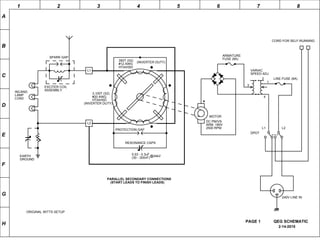 1 2 3 4 5 6 7 8
A
B
C
D
E
F
G
H
350T (X2)
#12 AWG
3,100T (X2)
#20 AWG
(INVERTER DUTY)
L1
L2
SPEED ADJ
LINE FUSE (8A)
+
ARMATURE
240V LINE IN
DPDT
CORD FOR SELF-RUNNING
L1 L2
MOTOR
DC PM/VS
ARM. 180V
2500 RPM
FUSE (8A)
1
2
3
4
VARIAC
QEG SCHEMATIC
2-14-2015
PROTECTION GAP
RESONANCE CAPS
SPARK GAP
EXCITER COIL
ASSEMBLY
EARTH
INCAND.
LAMP
PAGE 1
ORIGINAL WITTS SETUP
GROUND
(INVERTER DUTY)
HTAIHSD
HTAIHSD
0.03 - 0.3uF
(30 - 300nF)@24kV
LOAD
PARALLEL SECONDARY CONNECTIONS
(START LEADS TO FINISH LEADS)
 
