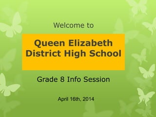 Welcome to
Queen Elizabeth
District High School
Grade 8 Info Session
April 16th, 2014
 