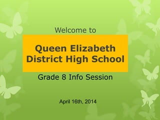 Welcome to
Queen Elizabeth
District High School
Grade 8 Info Session
April 16th, 2014
 