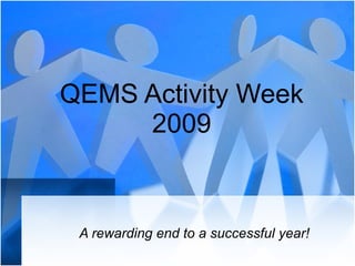 QEMS Activity Week
     2009


 A rewarding end to a successful year!
 