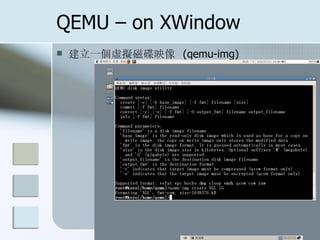QEMU – on XWindow
 建立一個虛擬磁碟映像 (qemu-img)
 