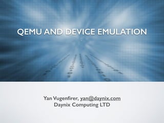 QEMU AND DEVICE EMULATION
Yan Vugenﬁrer, yan@daynix.com
Daynix Computing LTD
 