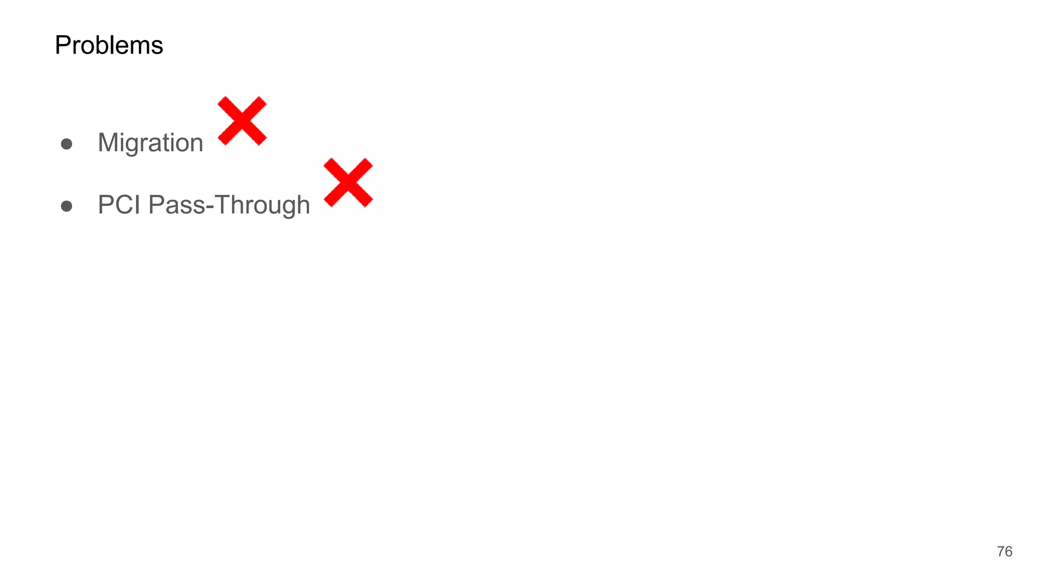 ● Migration
● PCI Pass-Through
76
Problems
 