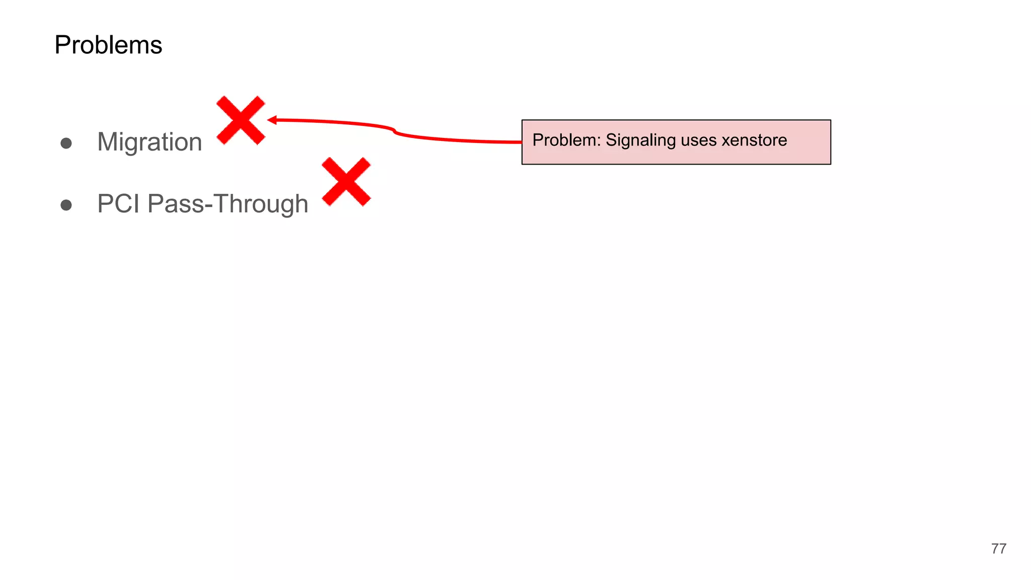 ● Migration
● PCI Pass-Through
77
Problems
Problem: Signaling uses xenstore
 
