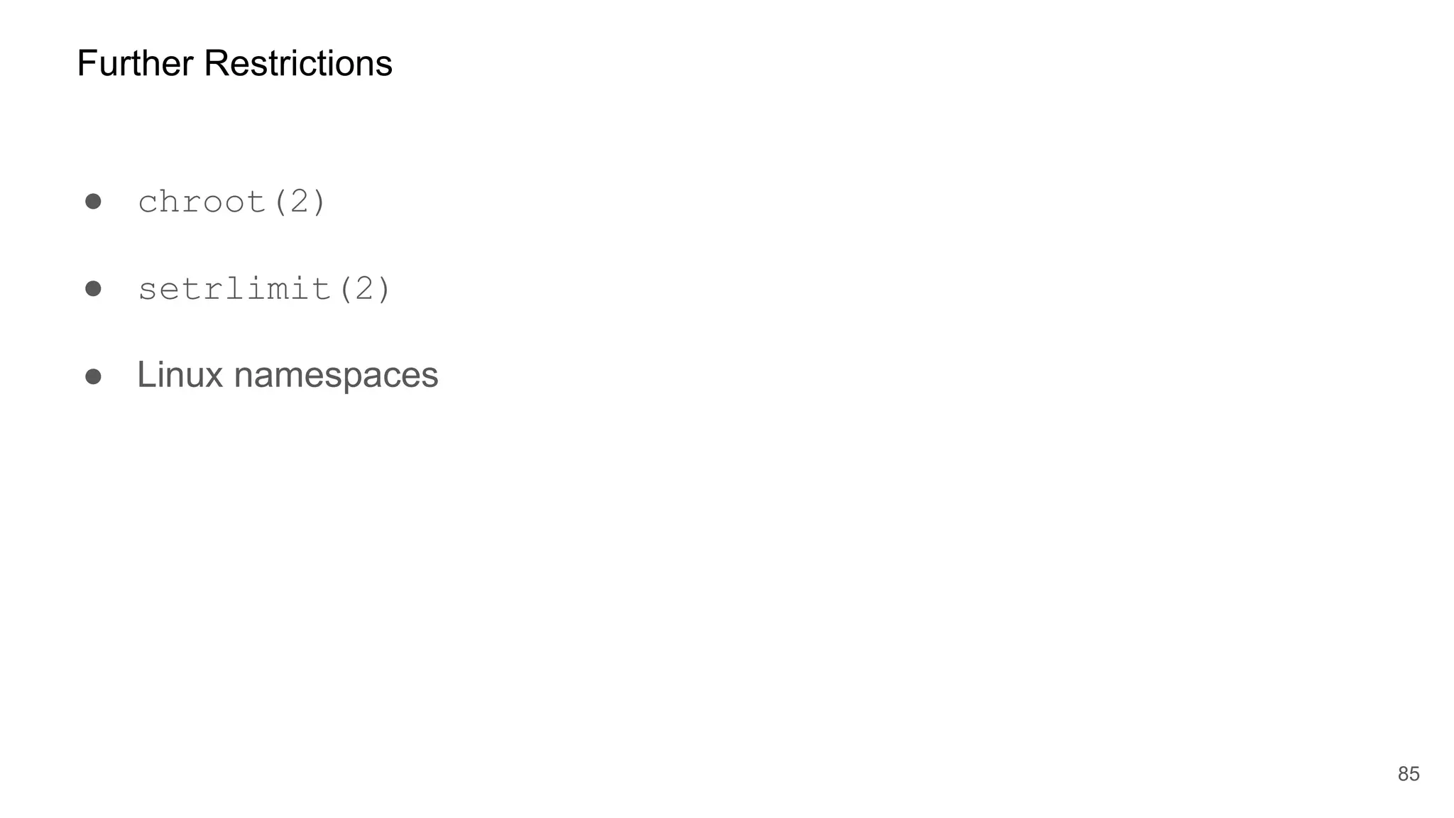 ● chroot(2)
● setrlimit(2)
● Linux namespaces
85
Further Restrictions
 