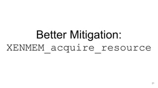 Better Mitigation:
XENMEM_acquire_resource
21
 