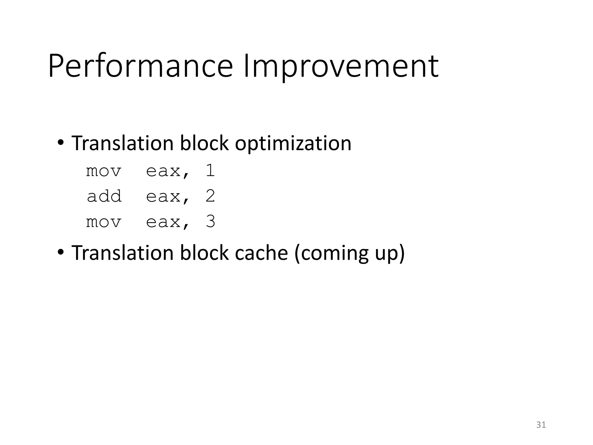 Performance Improvement
31
• Translation block optimization
mov eax, 1
add eax, 2
mov eax, 3
• Translation block cache (coming up)
 