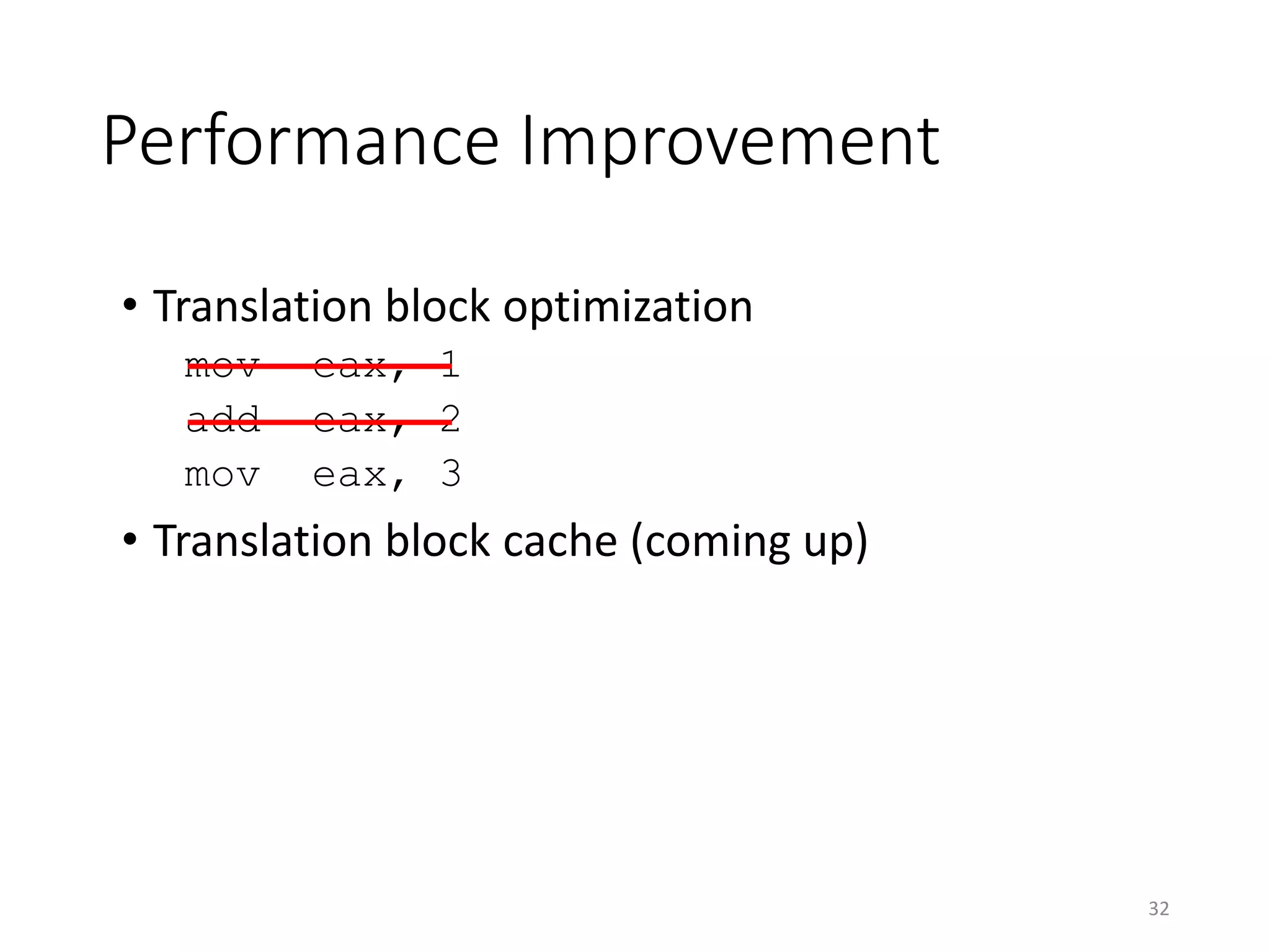 Performance Improvement
32
• Translation block optimization
mov eax, 1
add eax, 2
mov eax, 3
• Translation block cache (coming up)
 