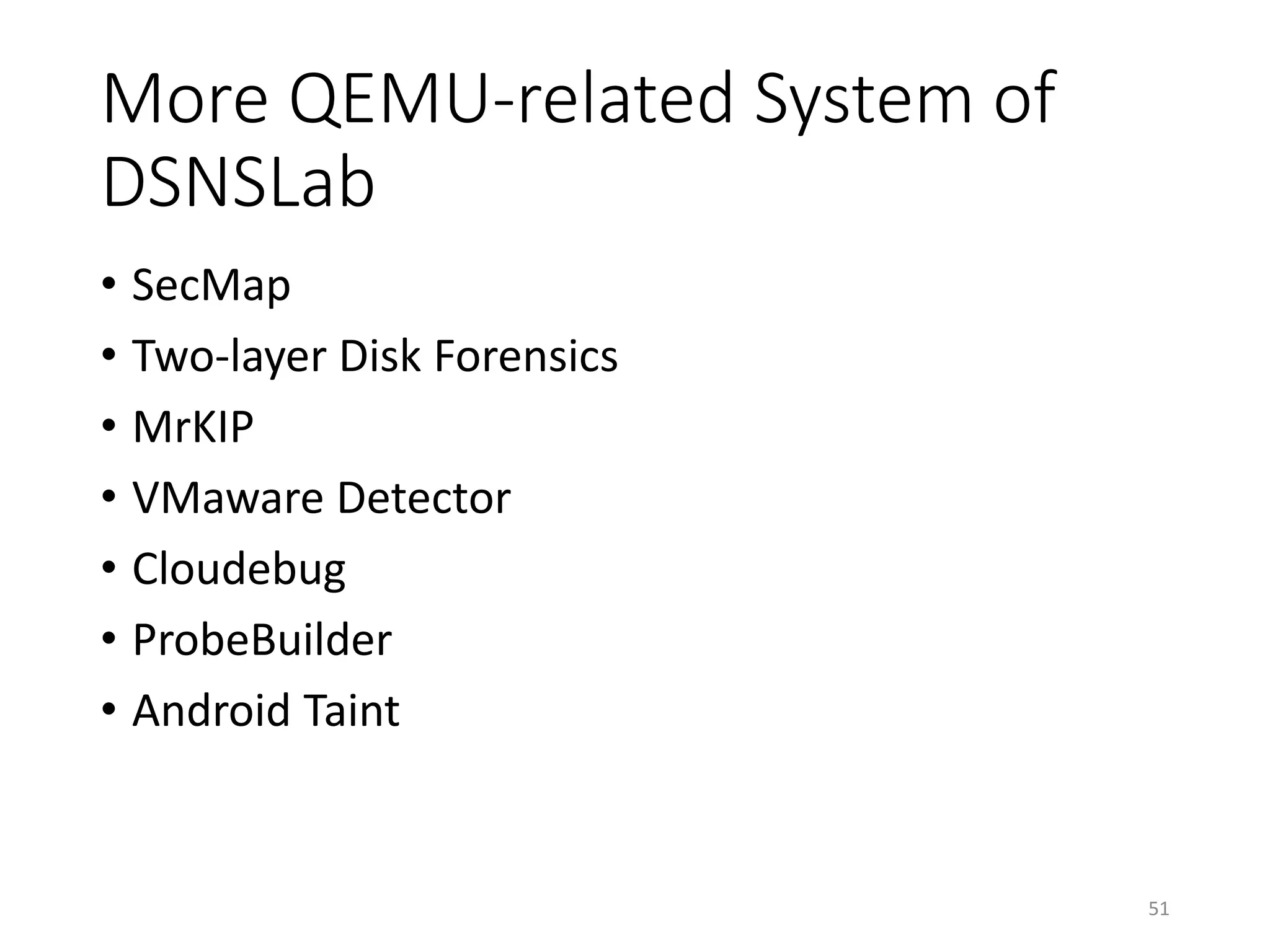 More QEMU-related System of
DSNSLab
• SecMap
• Two-layer Disk Forensics
• MrKIP
• VMaware Detector
• Cloudebug
• ProbeBuilder
• Android Taint
51
 