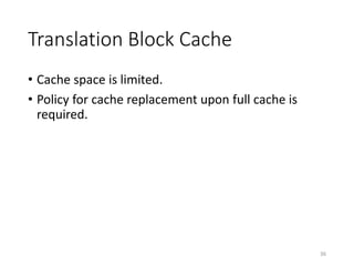Translation Block Cache
• Cache space is limited.
• Policy for cache replacement upon full cache is
required.
36
 