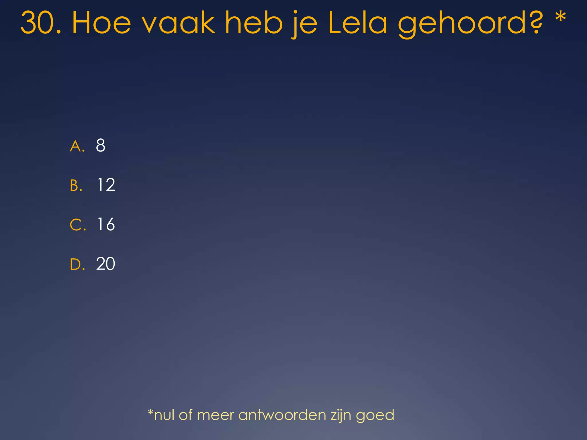 30. Hoe vaak heb je Lela gehoord? *8121620*nul of meer antwoorden zijn goed
