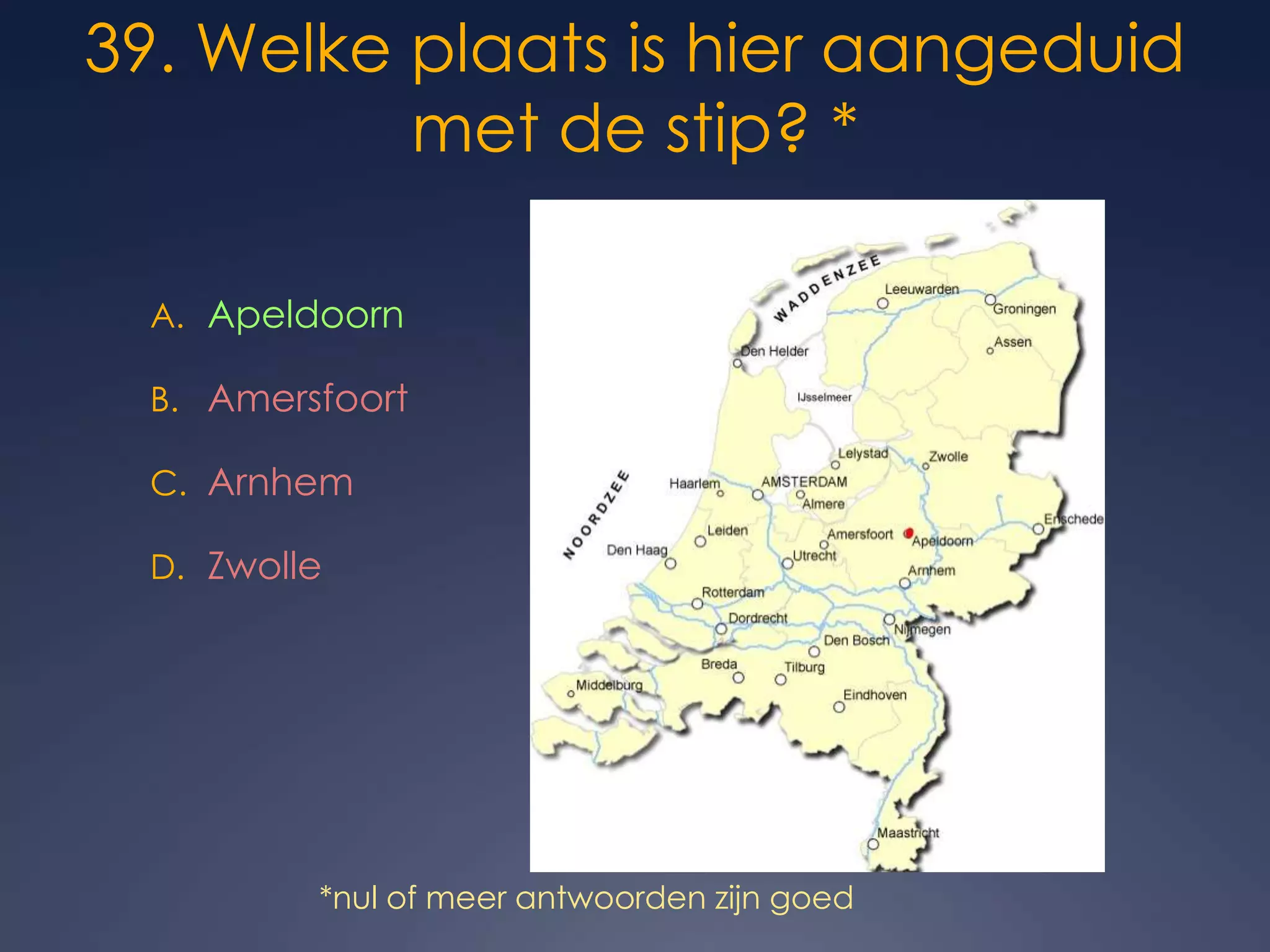 39. Welke plaats is hier aangeduid met de stip? *ApeldoornAmersfoortArnhemZwolle*nul of meer antwoorden zijn goed