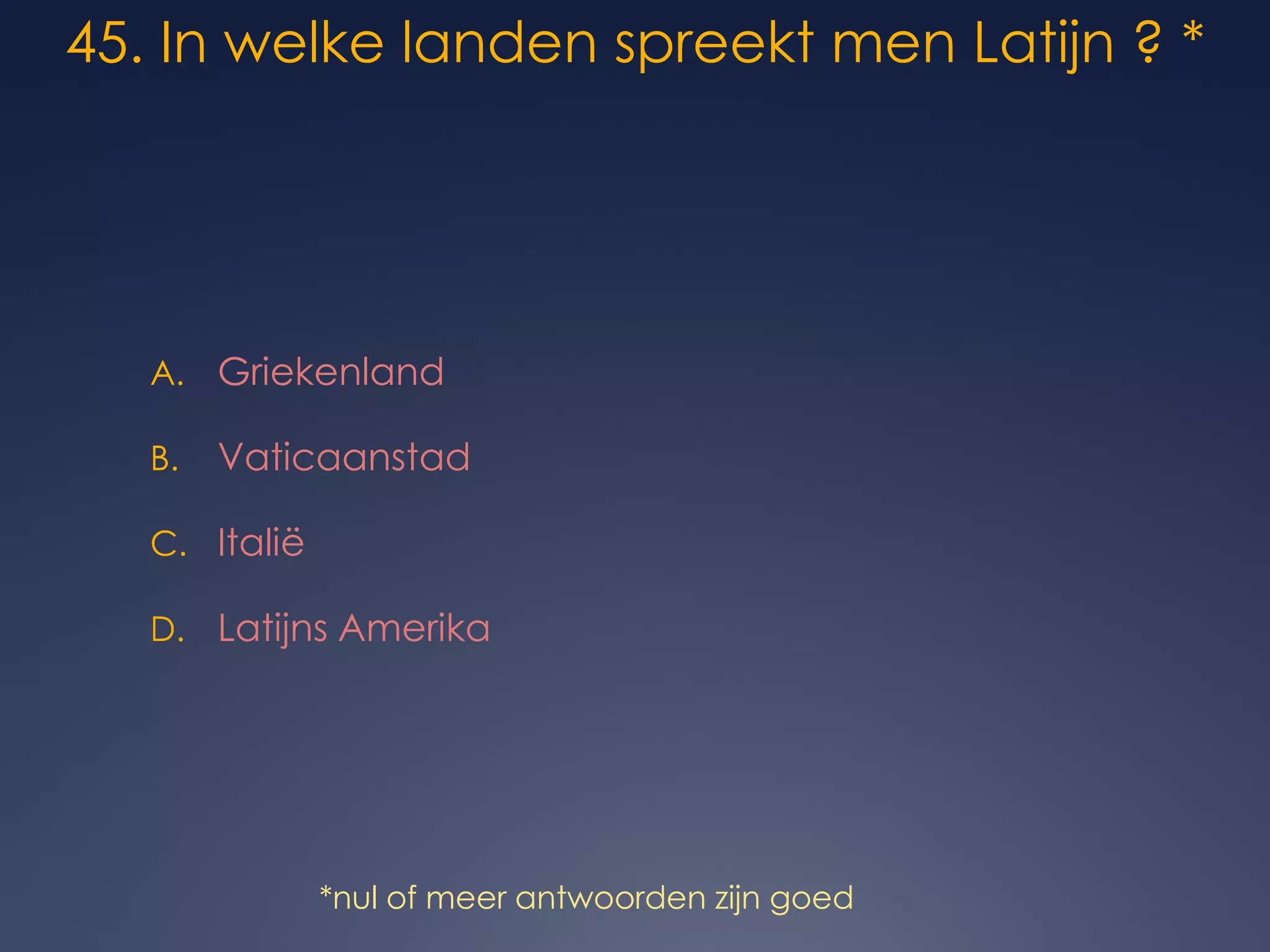 *nul of meer antwoorden zijn goed45. In welke landen spreekt men Latijn ? * Griekenland Vaticaanstad Italië Latijns Amerika