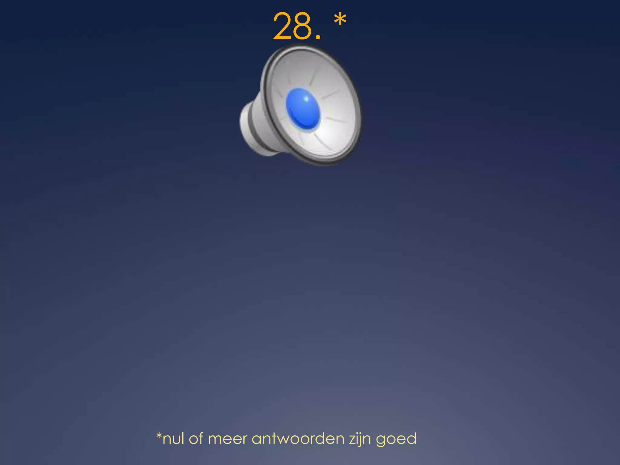28. **nul of meer antwoorden zijn goed