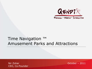 Nir Zohar
CEO, Co-Founder
October – 2011
Time Navigation ™
Amusement Parks and Attractions
 
