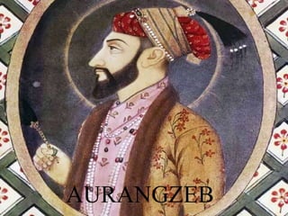 TheGreatMughalEmpire
(Aurangzeb)
AURANGZEB
 