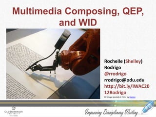 Multimedia Composing, QEP,
         and WID


                  Rochelle (Shelley)
                  Rodrigo
                  @rrodrigo
                  rrodrigo@odu.edu
                  http://bit.ly/IWAC20
                  12Rodrigo
                  CC image posted at Flickr by Gastev
 
