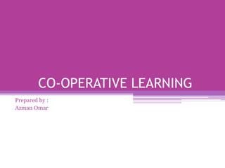 CO-OPERATIVE LEARNING
Prepared by :
Azman Omar
 