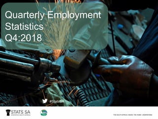QES
Q4:2018
Quarterly Employment
Statistics
Q4:2018
#StatsSA
 