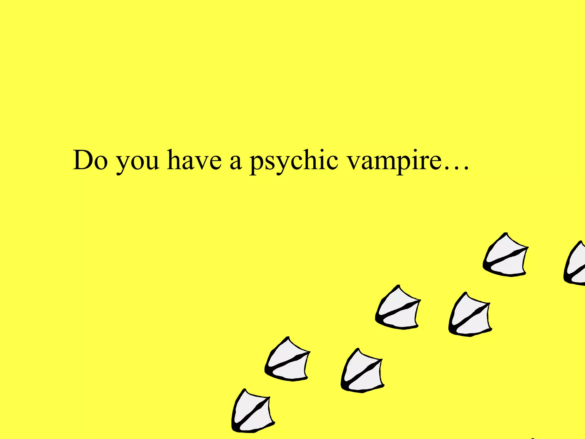Do you have a psychic vampire… 