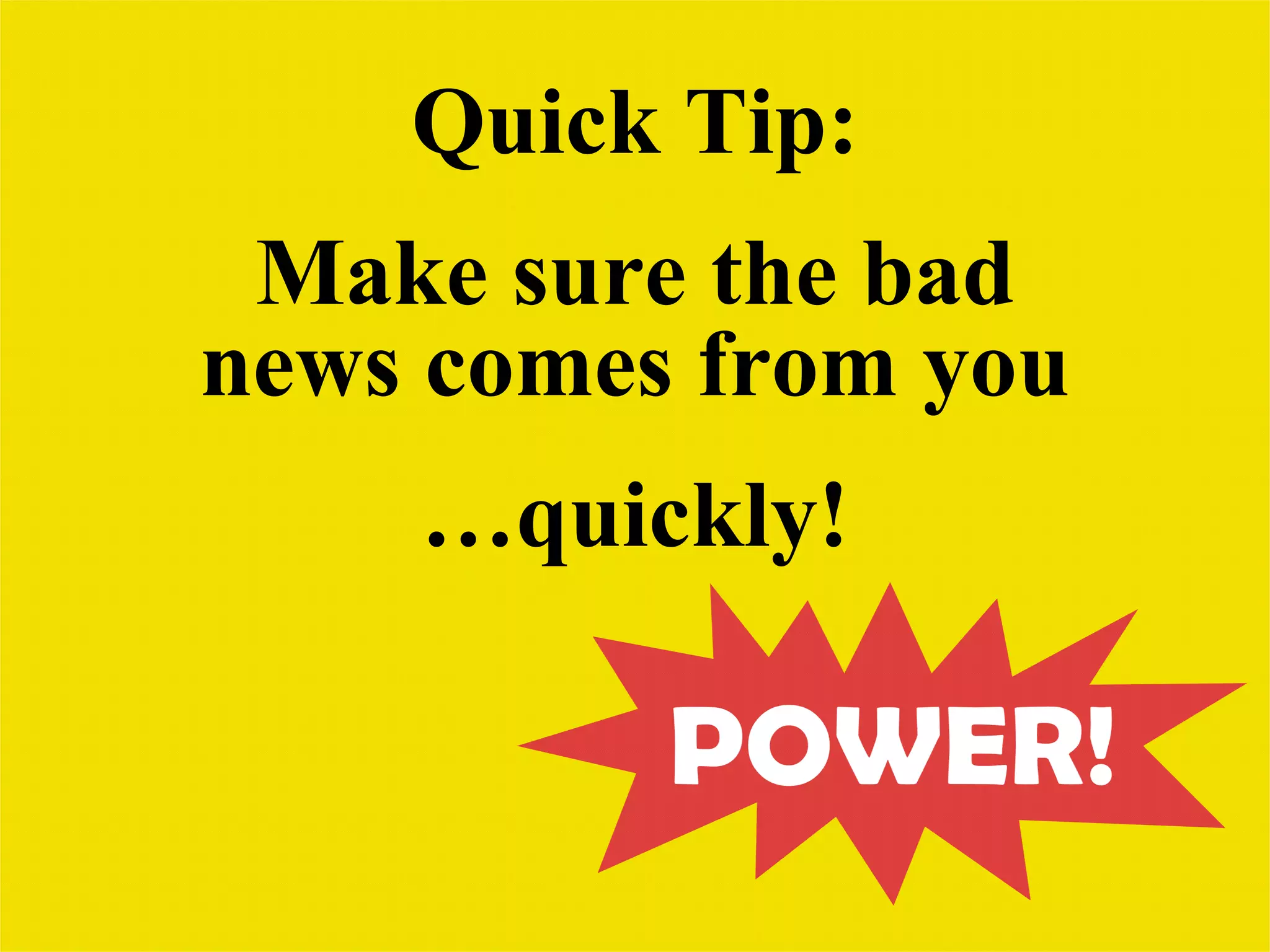 Quick Tip: Make sure the bad news comes from you … quickly! 