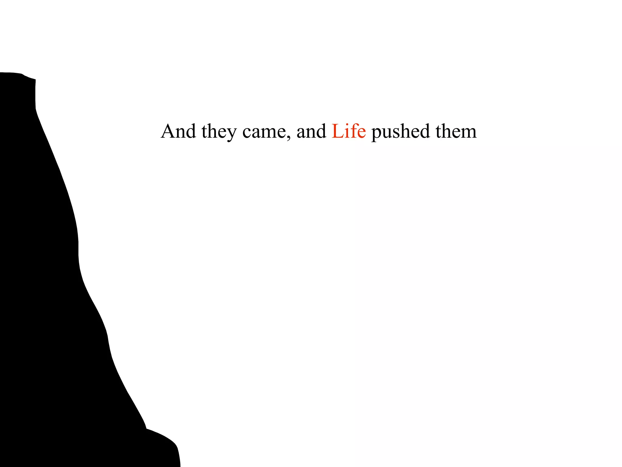 And they came, and  Life  pushed them 
