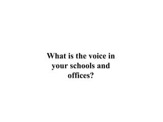 What is the voice in your schools and offices? 