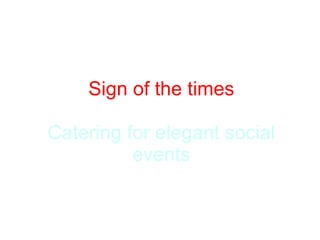Sign of the times Catering for elegant social events 