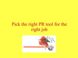 Pick the right PR tool for the right job 
