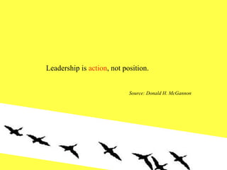 Leadership is  action , not position. Source: Donald H. McGannon  
