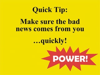 Quick Tip: Make sure the bad news comes from you … quickly! 