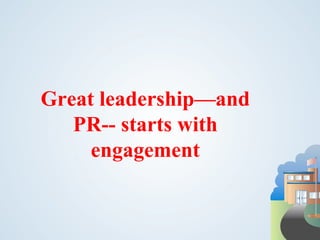 Great leadership—and PR-- starts with engagement 