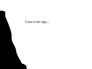 Come to the edge… 