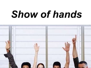 Show of hands 