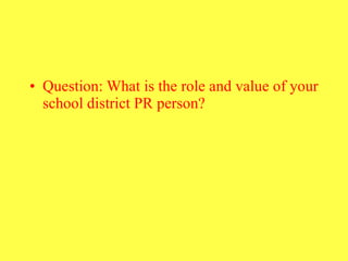 Question: What is the role and value of your school district PR person?  