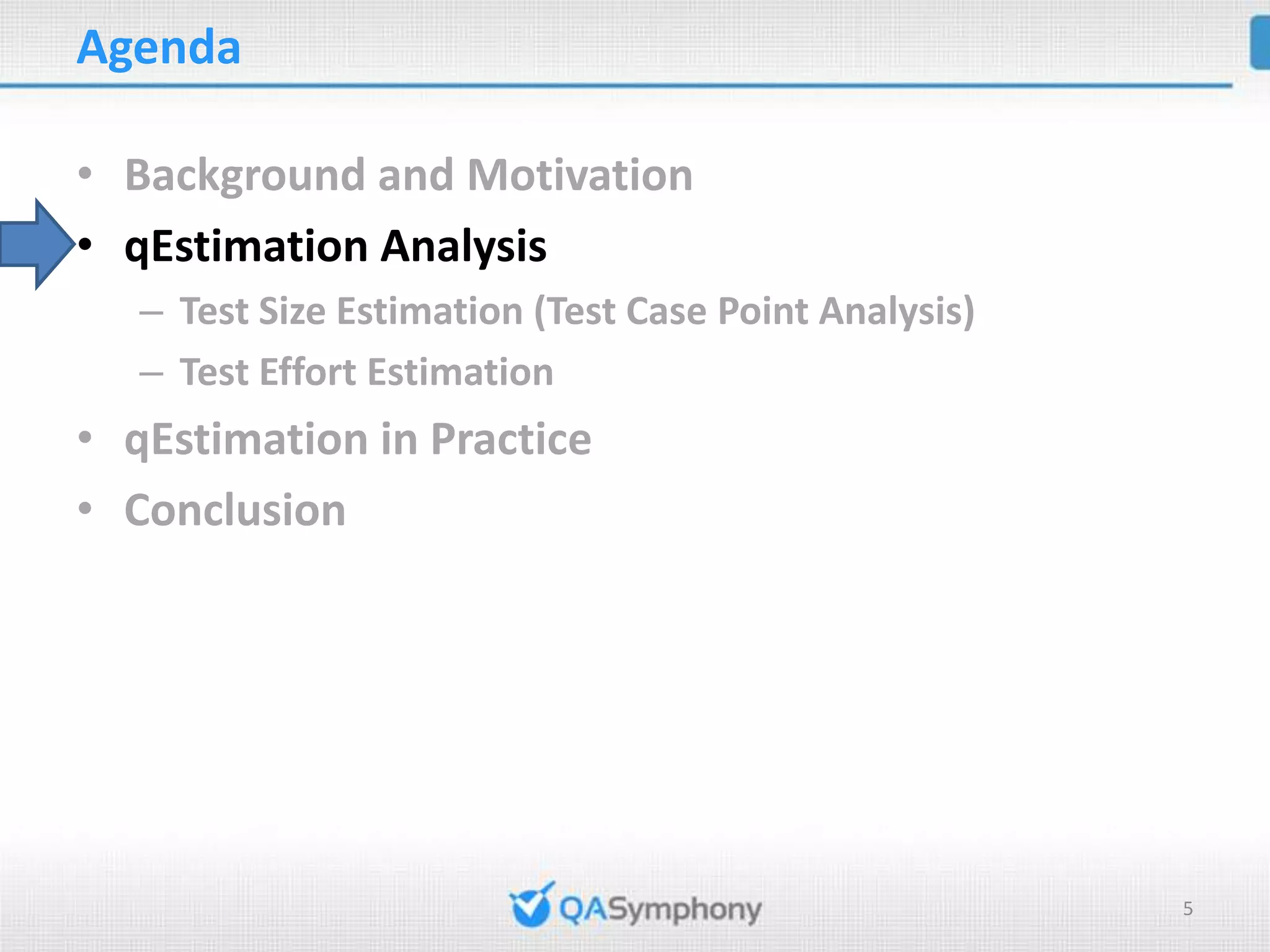 Agenda • Background and Motivation • qEstimation Analysis – Test Size Estimation (Test Case Point Analysis) – Test Effort Estimation • qEstimation in Practice • Conclusion 5 